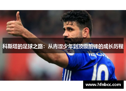 科斯塔的足球之路：从青涩少年到顶级前锋的成长历程